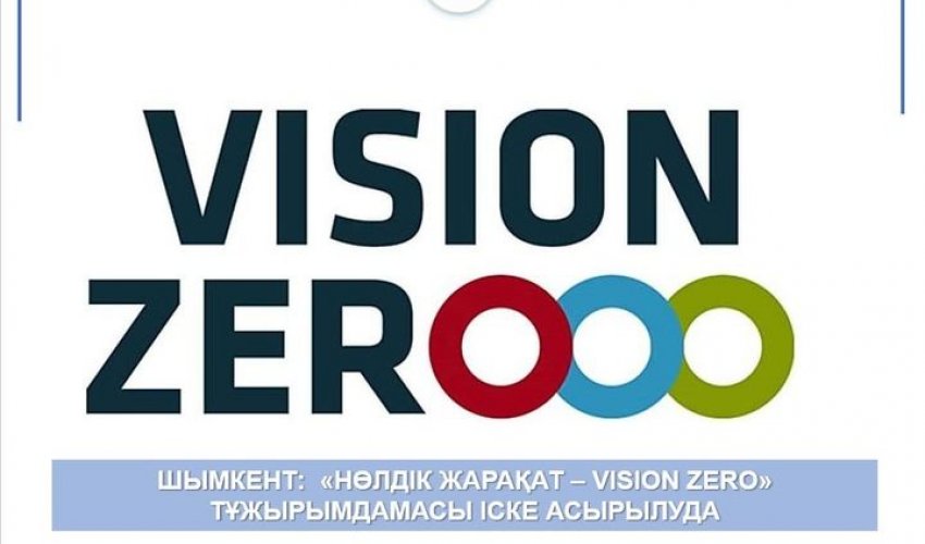 ШЫМКЕНТ: «НӨЛДІК ЖАРАҚАТ – VISION ZERO» ТҰЖЫРЫМДАМАСЫН ІСКЕ АСЫРУ ТУРАЛЫ