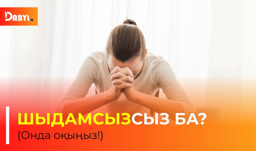 ШЫДАМСЫЗСЫЗ БА? (Онда оқыңыз!)