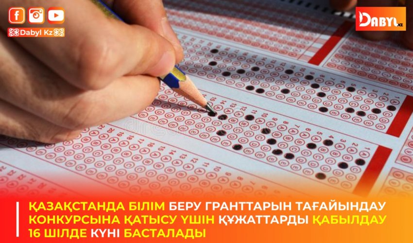 ҚАЗАҚСТАНДА БІЛІМ БЕРУ ГРАНТТАРЫН ТАҒАЙЫНДАУ КОНКУРСЫНА ҚАТЫСУ ҮШІН ҚҰЖАТТАРДЫ ҚАБЫЛДАУ 16 ШІЛДЕ КҮНІ БАСТАЛАДЫ