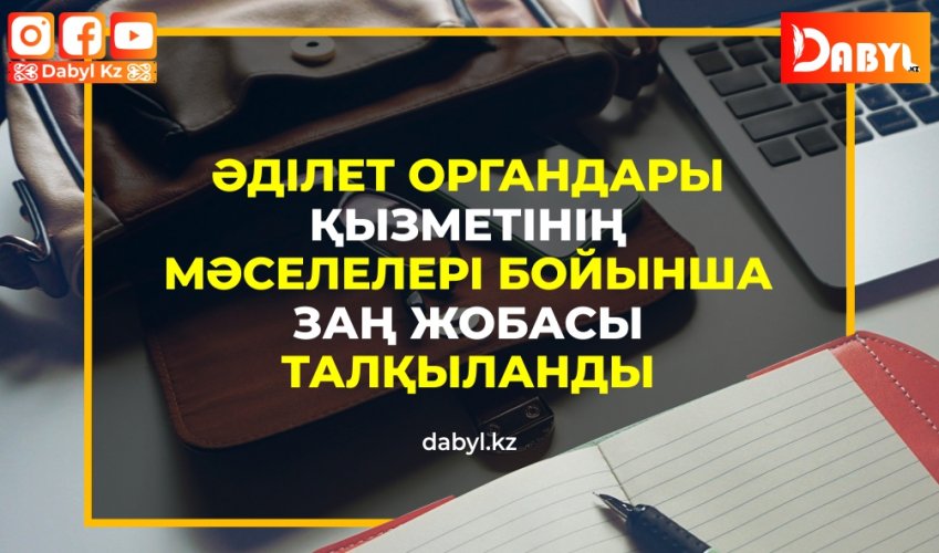 Әділет органдары қызметінің мәселелері бойынша заң жобасы талқыланды