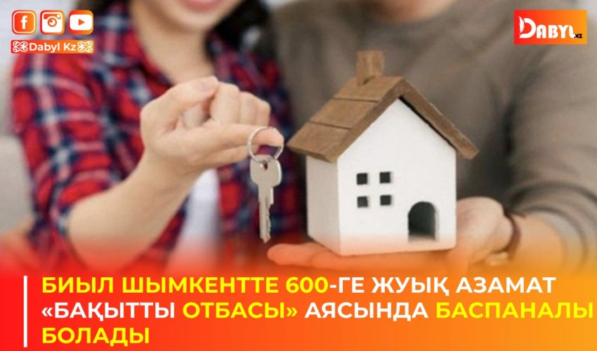 БИЫЛ ШЫМКЕНТТЕ 600-ГЕ ЖУЫҚ АЗАМАТ «БАҚЫТТЫ ОТБАСЫ» АЯСЫНДА БАСПАНАЛЫ БОЛАДЫ