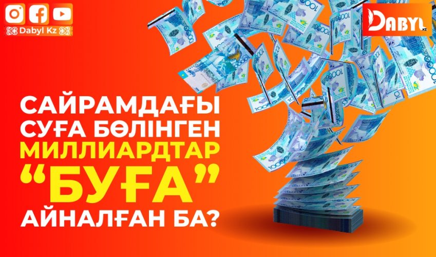 Сайрамдағы суға бөлінген миллиардтар  «Буға» айналған ба?