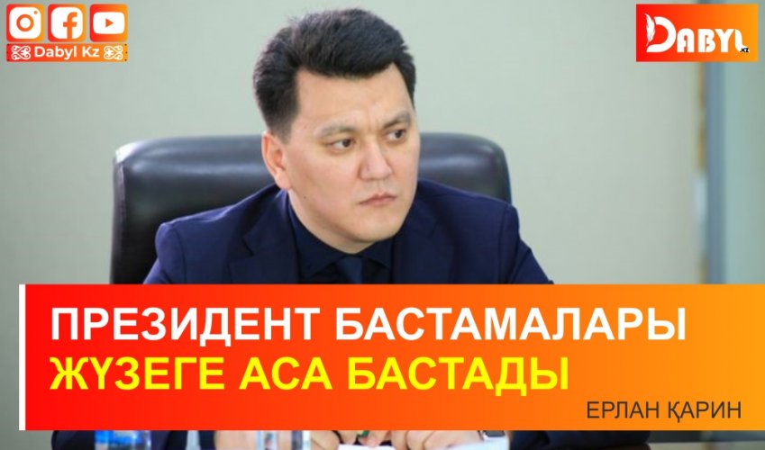 Президент бастамалары жүзеге аса бастады - Ерлан Қарин