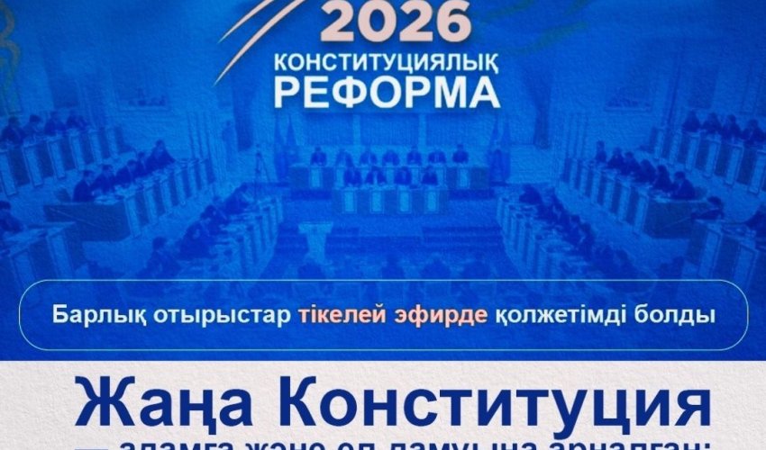 2026 ЖЫЛҒЫ КОНСТИТУЦИЯЛЫҚ РЕФОРМА: АШЫҚТЫҚ ПЕН АДАМҒА БАҒЫТТАЛҒАН ДАМУ