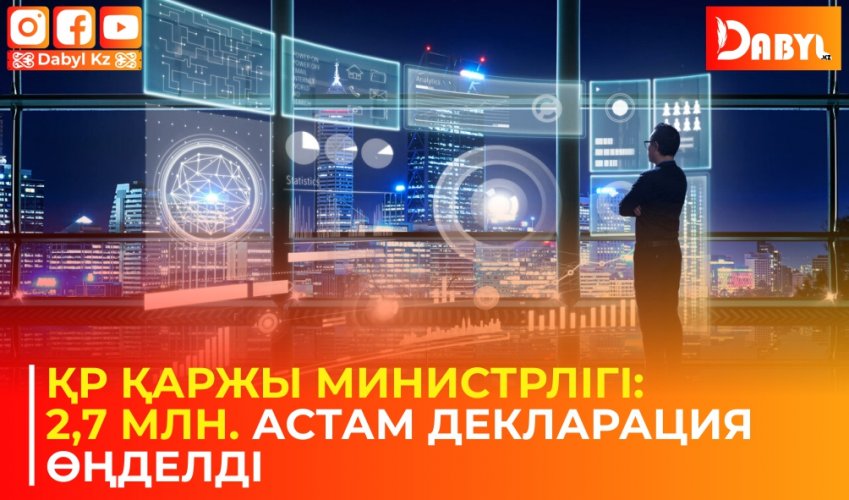 ҚР қаржы министрлігі: 2,7 млн. астам декларация өңделді