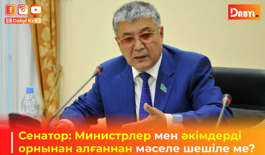 Сенатор: Министрлер мен әкімдерді орнынан алғаннан мәселе шешіле ме?