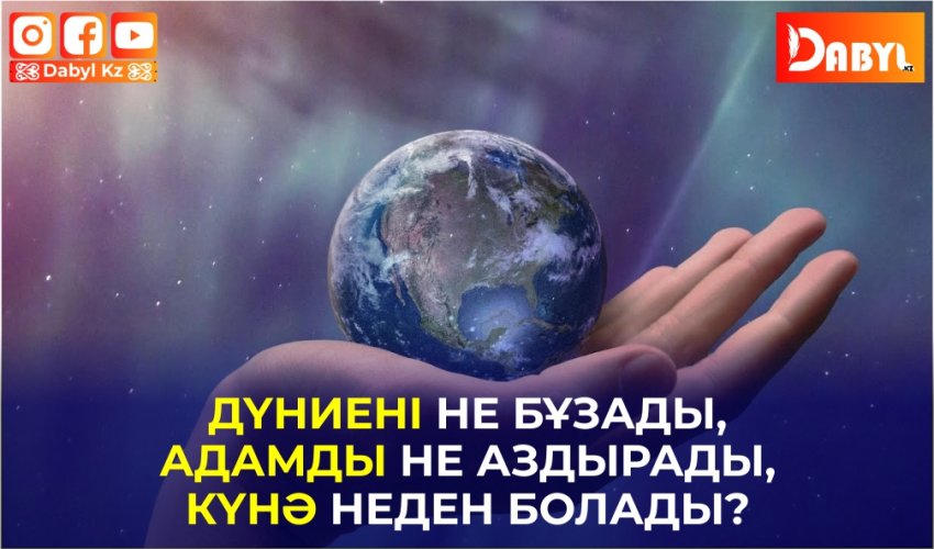 Дүниені не бұзады, адамды не аздырады , күнә неден болады?