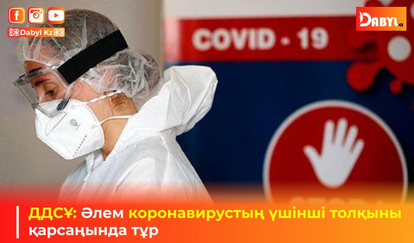 ДДСҰ: Әлем коронавирустың үшінші толқыны қарсаңында тұр