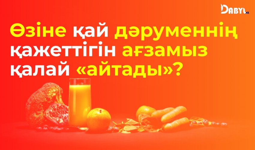 Өзіне қай дәруменнің қажеттігін ағзамыз қалай «айтады»?