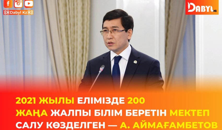 А. Аймағамбетов: 2021 жылы елімізде 200 жаңа жалпы білім беретін мектеп салу көзделген